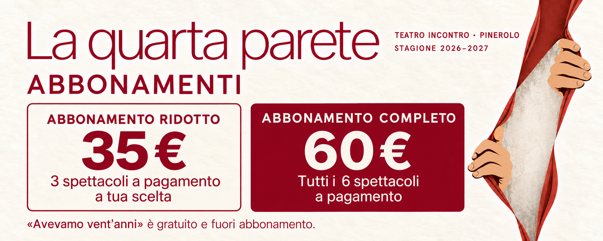 Abbonamenti La Quarta Parete: ridotto 35 euro per tre spettacoli a scelta; completo 60 euro per sei spettacoli a pagamento. Avevamo vent’anni gratuito e fuori abbonamento.
